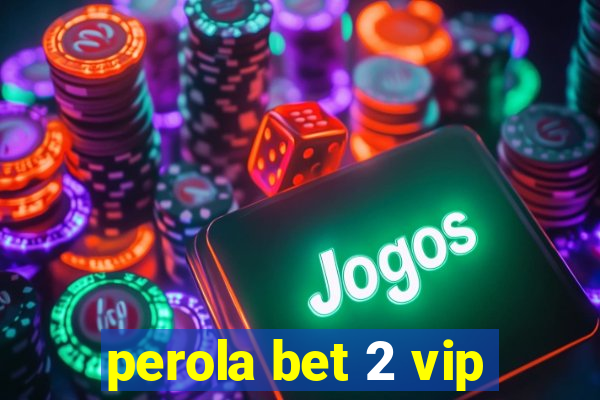 perola bet 2 vip